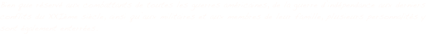 Bien que réservé aux combattants de toutes les guerres américaines, de la guerre d’indépendance aux derniers conflits du XXIème siècle, ainsi qu’aux militaires et aux membres de leur famille, plusieurs personnalités y sont également enterrées. 