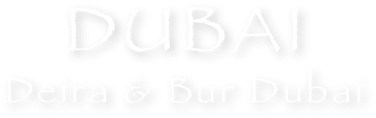 DUBAI

Deira & Bur Dubai