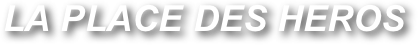 LA PLACE DES HEROS