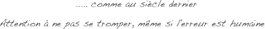                     ..... comme au siècle dernier

Attention à ne pas se tromper, même si l'erreur est humaine
