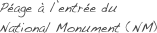 Péage à l’entrée du 
National Monument (NM)