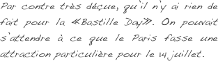 Par contre très déçue, qu’il n’y ai rien de fait pour la «Bastille Day». On pouvait s’attendre à ce que le Paris fasse une attraction particulière pour le 14 juillet. 