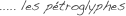 ..... les pétroglyphes