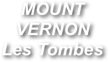 MOUNT VERNON
Les Tombes