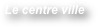 Le centre ville