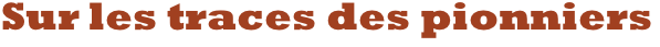 Sur les traces des pionniers
