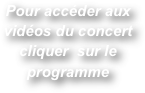 Pour accéder aux vidéos du concert cliquer  sur le programme